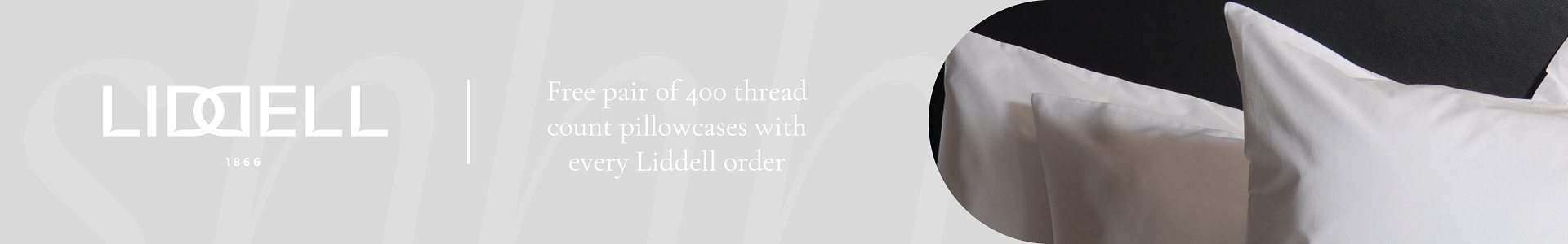 Get a free pair of 400 thread count pillowcases when you buy any Liddell branded product